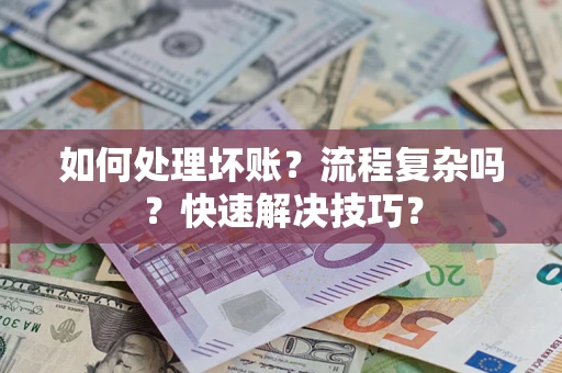 北京如何处理坏账？流程复杂吗？快速解决技巧？