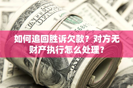 北京如何追回胜诉欠款？对方无财产执行怎么处理？