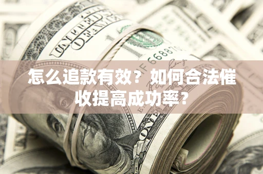 北京怎么追款有效？如何合法催收提高成功率？
