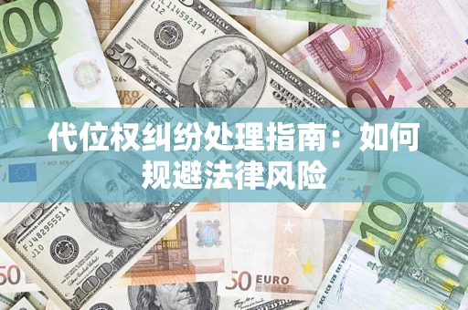 北京代位权纠纷处理指南:如何规避法律风险 北京代位权纠纷处理指南:如何规避法律风险