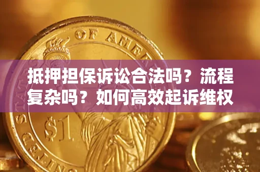 北京抵押担保诉讼合法吗？流程复杂吗？如何高效起诉维权？