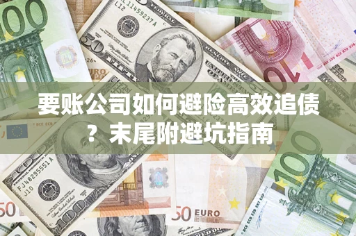 北京要账公司如何避险高效追债？末尾附避坑指南