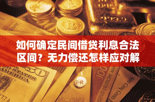 北京如何确定民间借贷利息合法区间？无力偿还怎样应对解决法门？