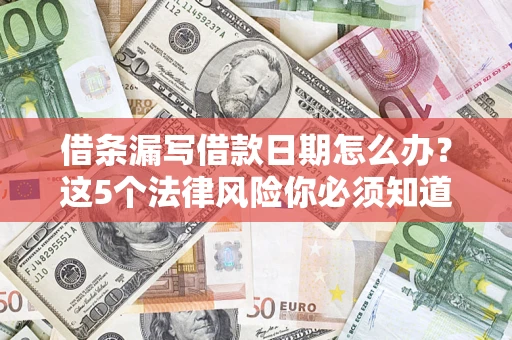 北京借条漏写借款日期怎么办？这5个法律风险你必须知道