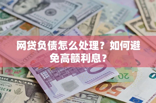 北京网贷负债怎么处理？如何避免高额利息？