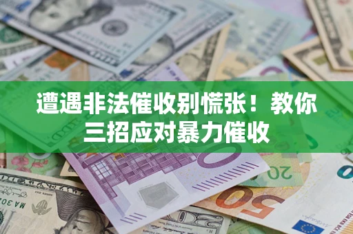 北京遭遇非法催收别慌张！教你三招应对暴力催收