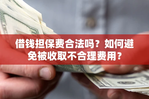 北京借钱担保费合法吗？如何避免被收取不合理费用？