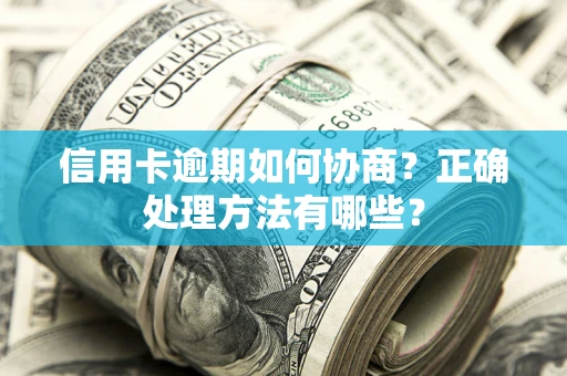 北京信用卡逾期如何协商？正确处理方法有哪些？