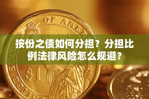 北京按份之债如何分担？分担比例法律风险怎么规避？