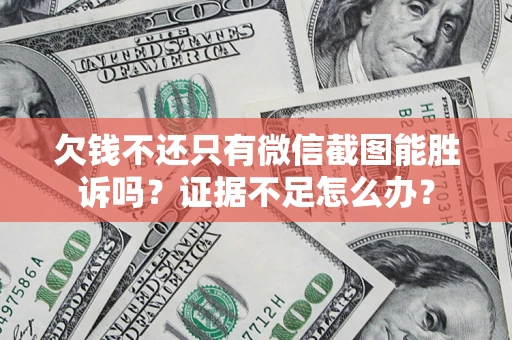 北京欠钱不还只有微信截图能胜诉吗？证据不足怎么办？