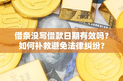 北京借条没写借款日期有效吗？如何补救避免法律纠纷？