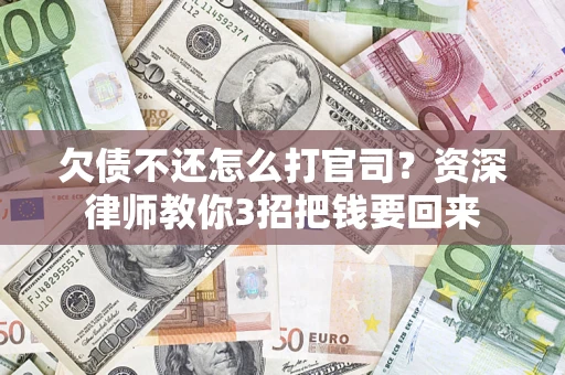 北京欠债不还怎么打官司？资深律师教你3招把钱要回来