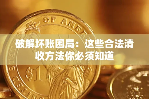 北京破解坏账困局：这些合法清收方法你必须知道
