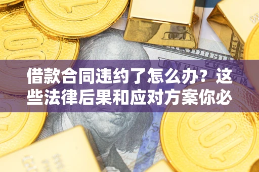 北京借款合同违约了怎么办？这些法律后果和应对方案你必须知道