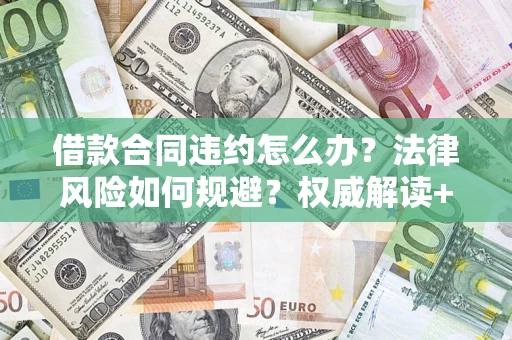 北京借款合同违约怎么办？法律风险如何规避？权威解读+实用指南
