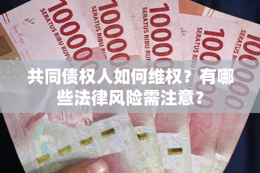 北京共同债权人如何维权？有哪些法律风险需注意？