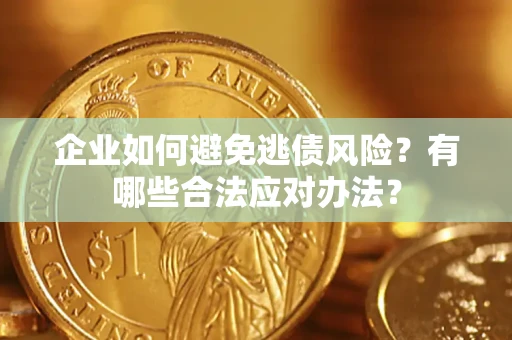 北京企业如何避免逃债风险？有哪些合法应对办法？