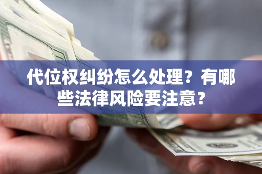 北京代位权纠纷怎么处理？有哪些法律风险要注意？