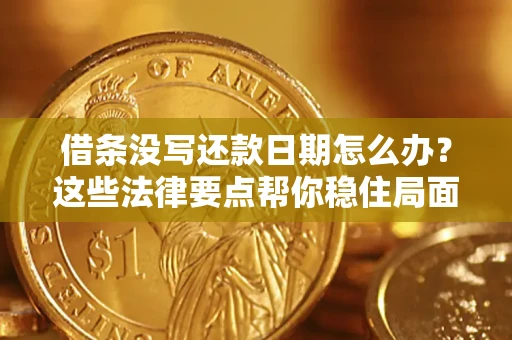 北京借条没写还款日期怎么办？这些法律要点帮你稳住局面