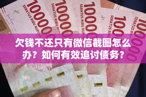 北京欠钱不还只有微信截图怎么办？如何有效追讨债务？