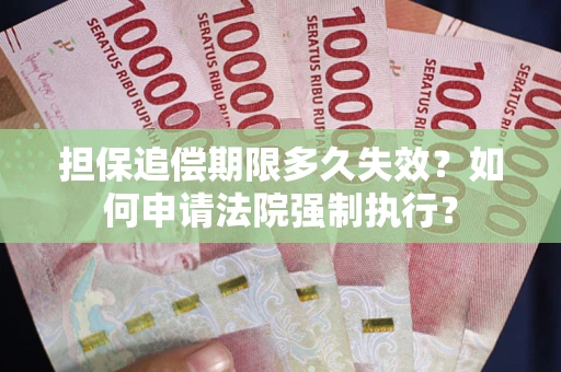 北京担保追偿期限多久失效？如何申请法院强制执行？