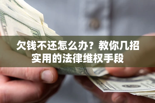 北京欠钱不还怎么办？教你几招实用的法律维权手段