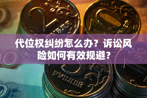 北京代位权纠纷怎么办？诉讼风险如何有效规避？