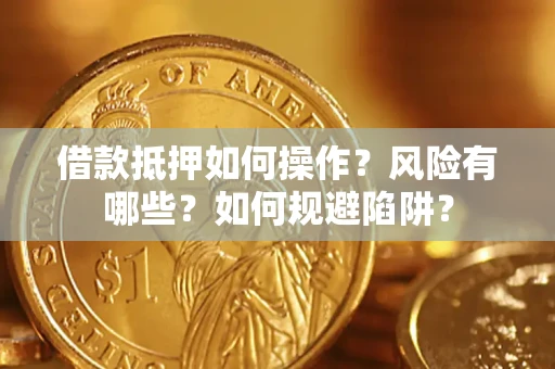 北京借款抵押如何操作?风险有哪些?如何规避陷阱? 北京借款抵押如何操作?风险有哪些?如何规避陷阱?