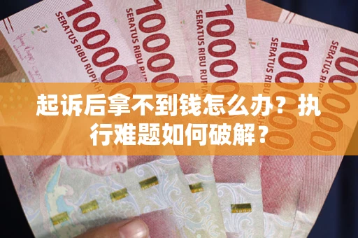 北京起诉后拿不到钱怎么办？执行难题如何破解？