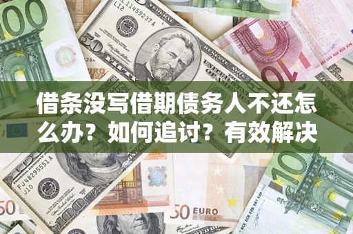 北京借条没写借期债务人不还怎么办？如何追讨？有效解决方案！