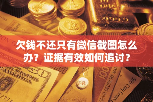 北京欠钱不还只有微信截图怎么办？证据有效如何追讨？