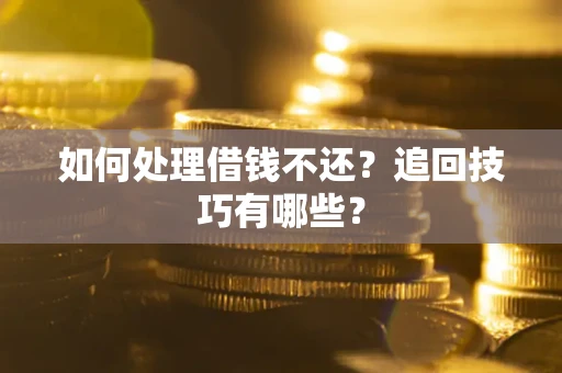 北京如何处理借钱不还？追回技巧有哪些？