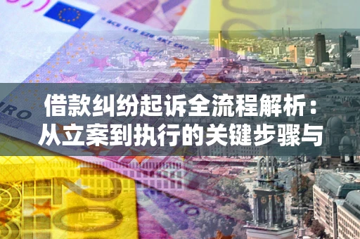 北京借款纠纷起诉全流程解析：从立案到执行的关键步骤与防败诉指南
