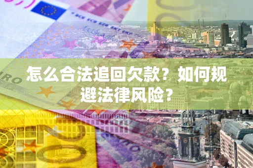 北京怎么合法追回欠款？如何规避法律风险？