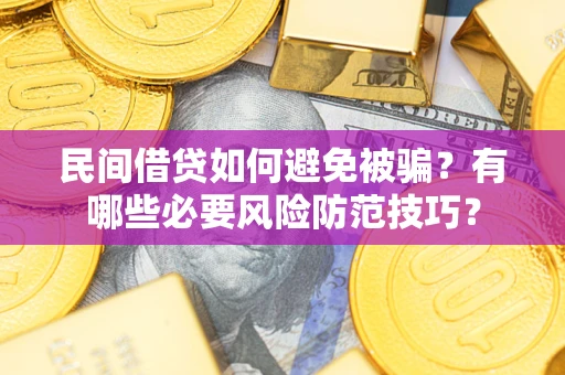 北京民间借贷如何避免被骗？有哪些必要风险防范技巧？