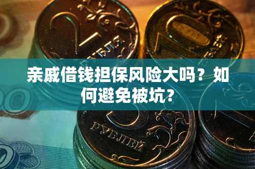 北京亲戚借钱担保风险大吗？如何避免被坑？