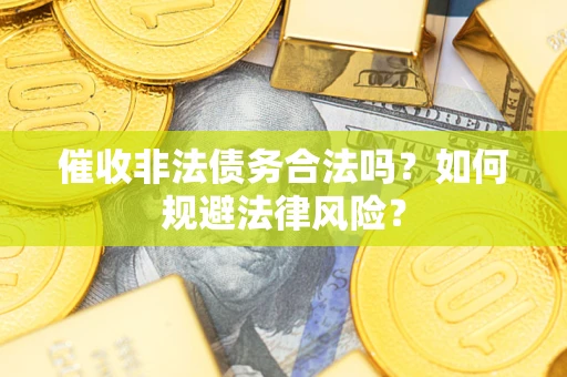 北京催收非法债务合法吗？如何规避法律风险？
