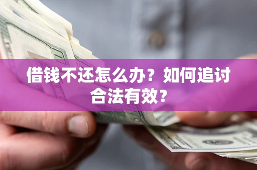 北京借钱不还怎么办？如何追讨合法有效？