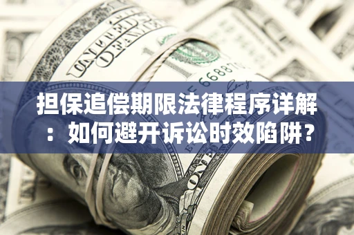 北京担保追偿期限法律程序详解：如何避开诉讼时效陷阱？