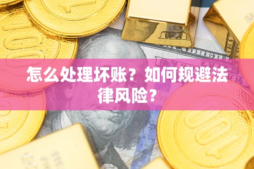 北京怎么处理坏账？如何规避法律风险？