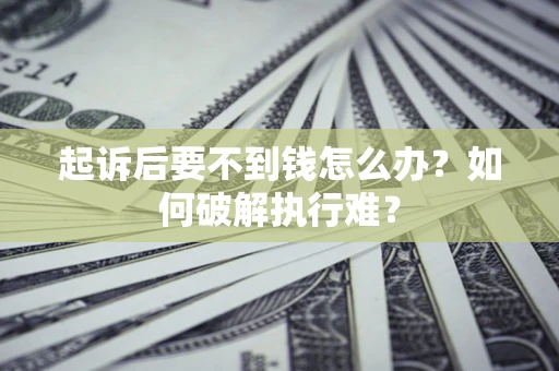 北京起诉后要不到钱怎么办？如何破解执行难？