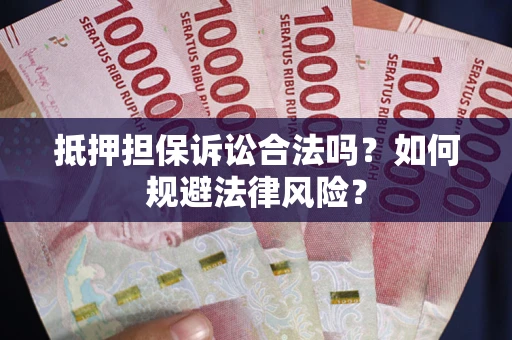 北京抵押担保诉讼合法吗？如何规避法律风险？