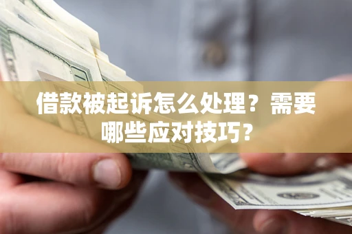 北京借款被起诉怎么处理？需要哪些应对技巧？