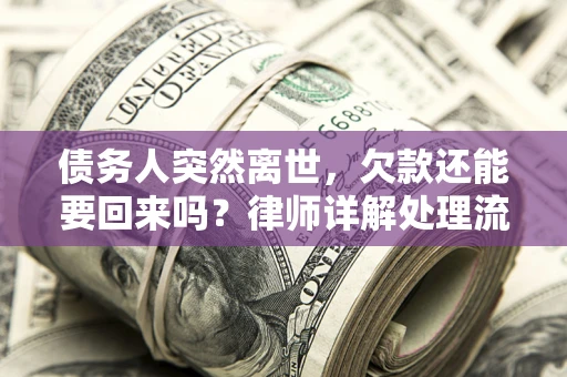 北京债务人突然离世，欠款还能要回来吗？律师详解处理流程
