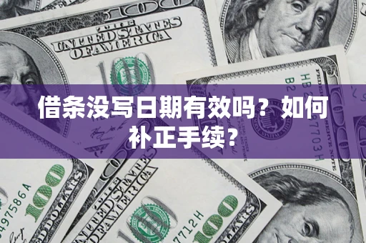 北京借条没写日期有效吗？如何补正手续？