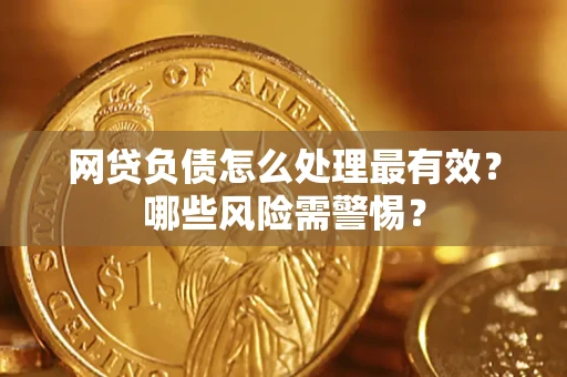 北京网贷负债怎么处理最有效？哪些风险需警惕？