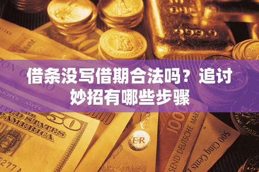 北京借条没写借期合法吗？追讨妙招有哪些步骤
