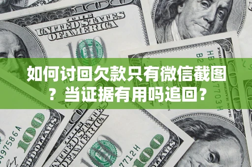 北京如何讨回欠款只有微信截图？当证据有用吗追回？