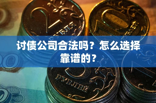 北京讨债公司合法吗？怎么选择靠谱的？
