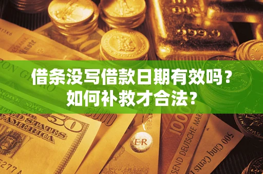 北京借条没写借款日期有效吗？如何补救才合法？
